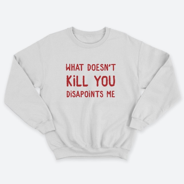 Женский свитшот с принтом What doesnt kill you disappoints me.