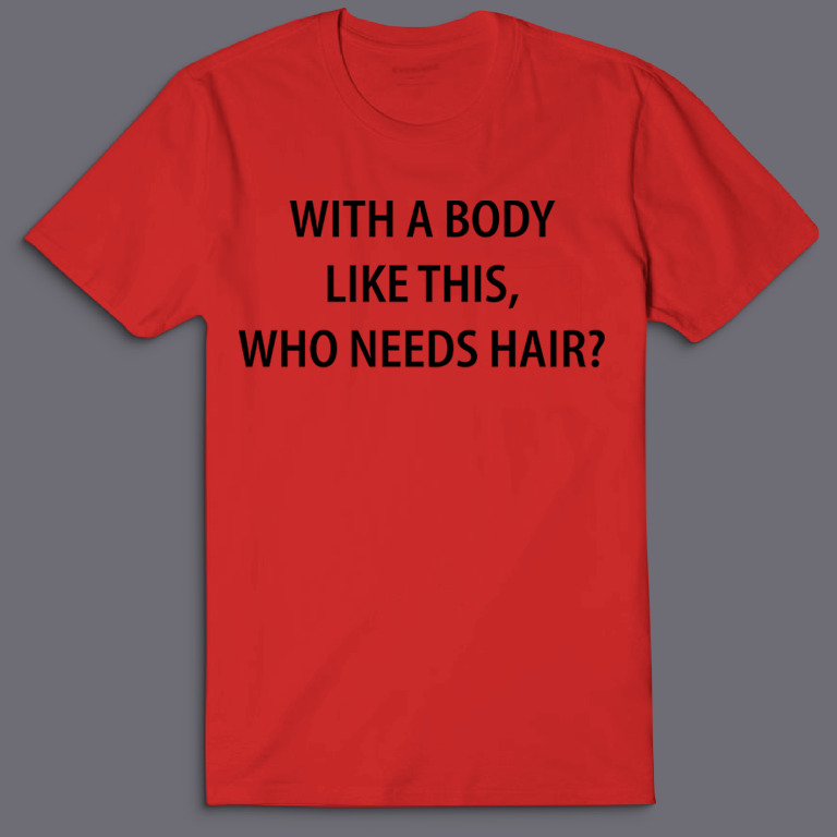 Футболка с надписью With a body like this, who needs hair?