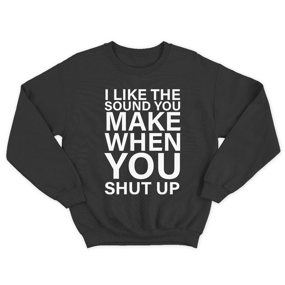 Женский свитшот с принтом I like the soun you make when you shut up.