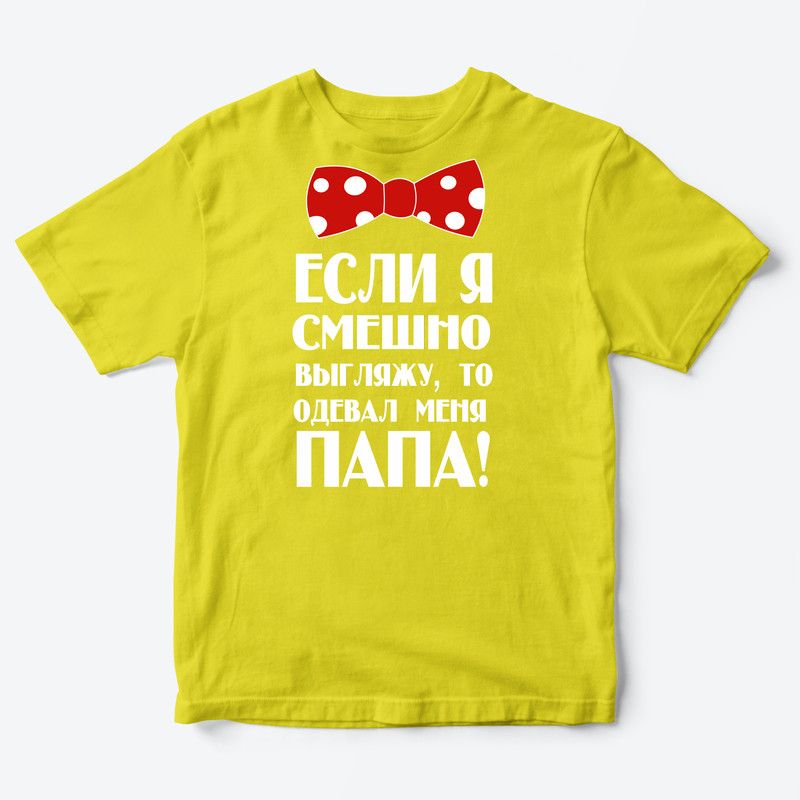 Детская футболка для девочки с рисунком Если я смешно выгляжу, то одевал меня папа