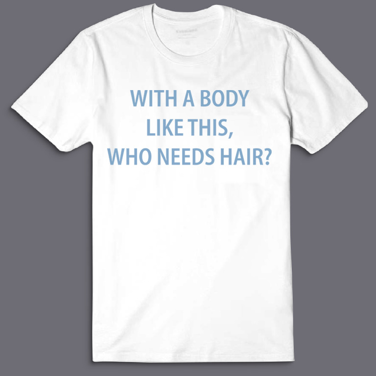 Футболка с надписью With a body like this, who needs hair?