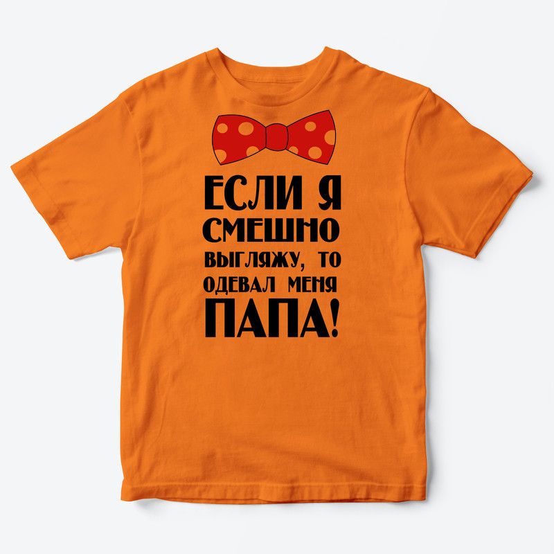 Детская футболка для девочки с рисунком Если я смешно выгляжу, то одевал меня папа