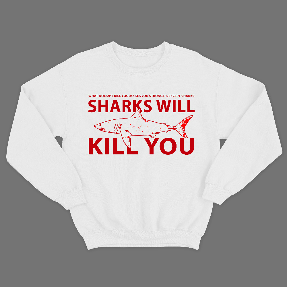 Прикольный свитшот с надписью What doesnt kill you, make you stronger, except sharks. Sharks will kill you.