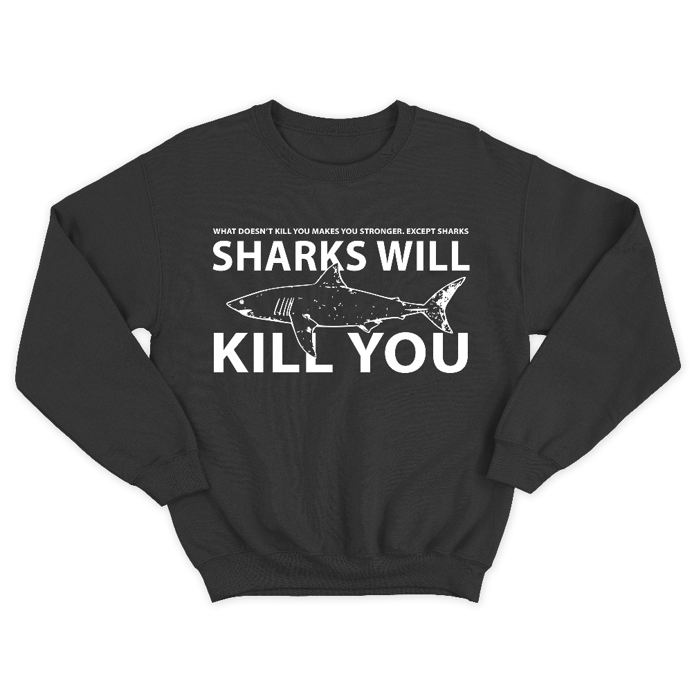 Прикольный свитшот с надписью What doesnt kill you, make you stronger, except sharks. Sharks will kill you.