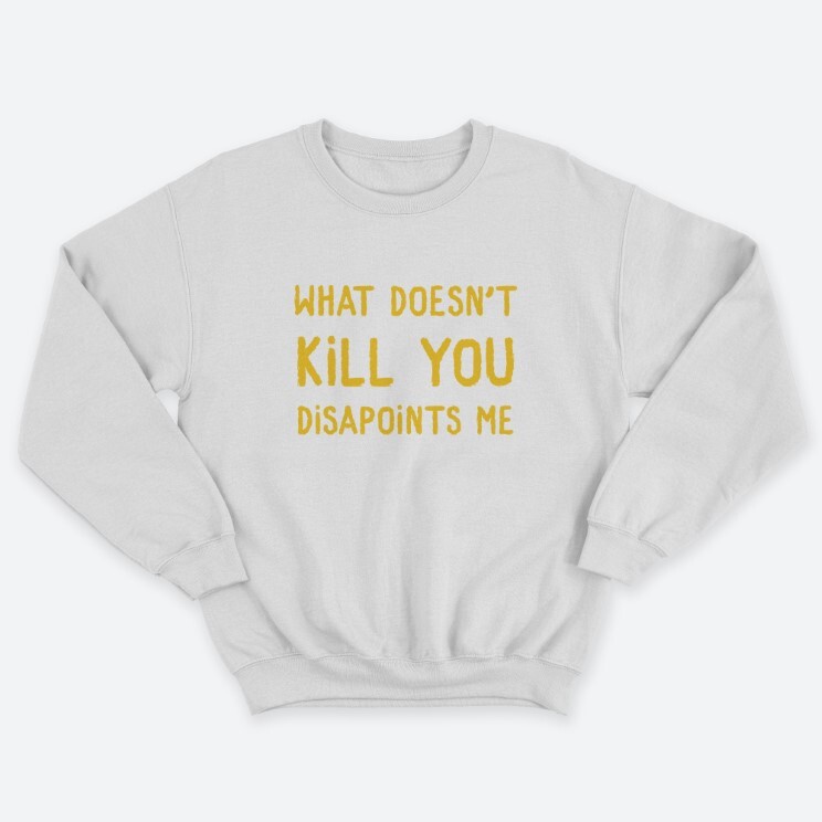 Женский свитшот с принтом What doesnt kill you disappoints me.
