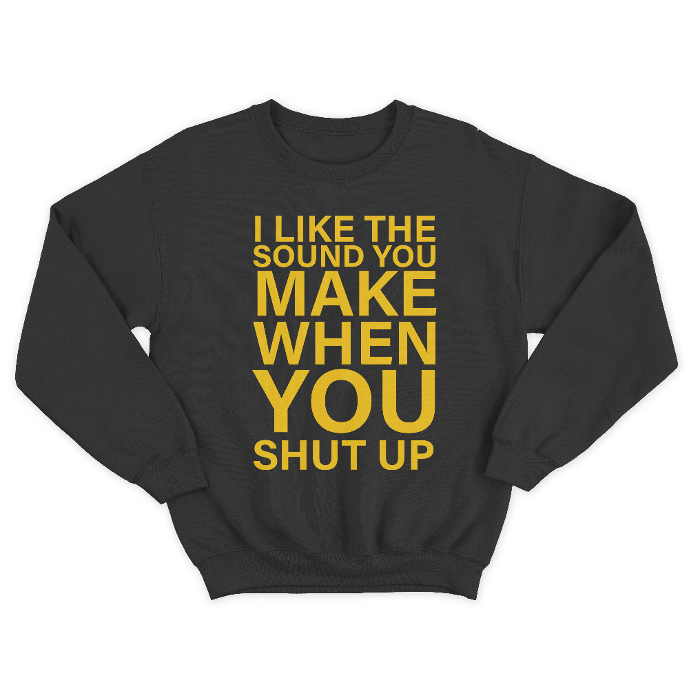 Прикольный мужской свитшот с надписью I like the soun you make when you shut up. Прикольный мужской свитшот с надписью I like the soun you make when you shut up.