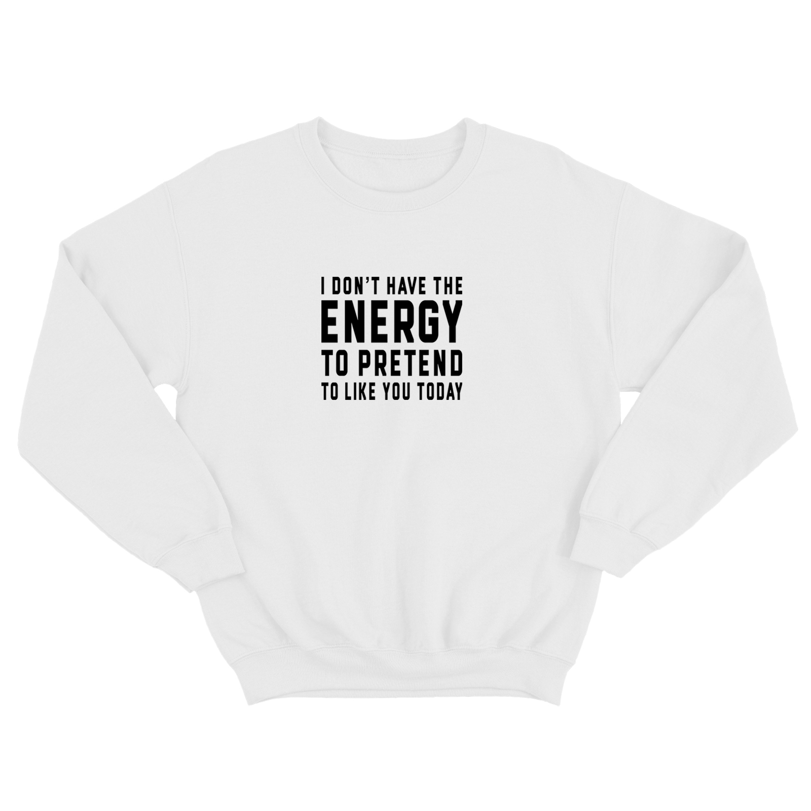 Свитшот для мужчины с интересной надписью I dont have the energy to pretend to like you today. Оригинальная толстовка без капюшона. Свитшот для мужчины с интересной надписью I dont have the energy to pretend to like you today. Оригинальная толстовка без капюшона.