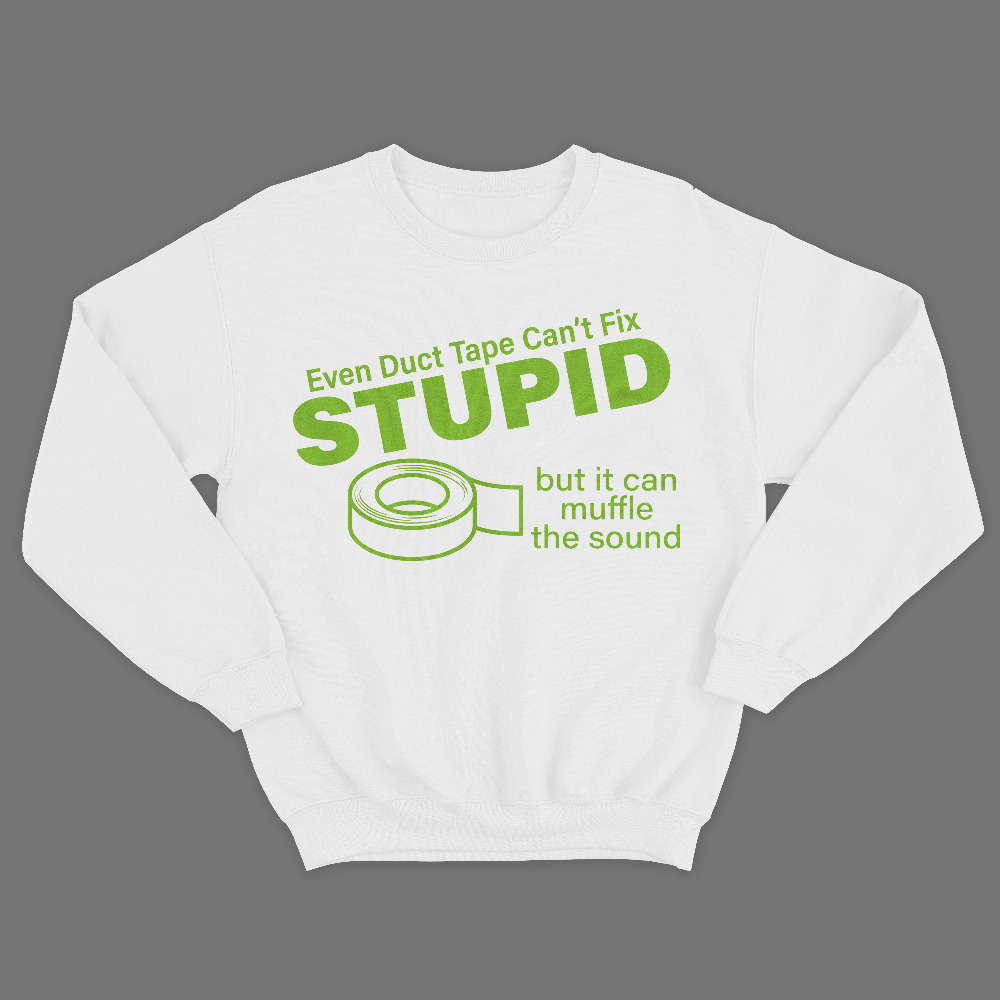 Прикольный свитшот с надписью Even duct tape cant fix stupid, but it can muffle the sound.